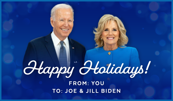 Happy Holidays! From: You, To: Joe & Jill Biden
