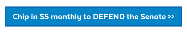 Chip in $5 monthly to defend the Senate