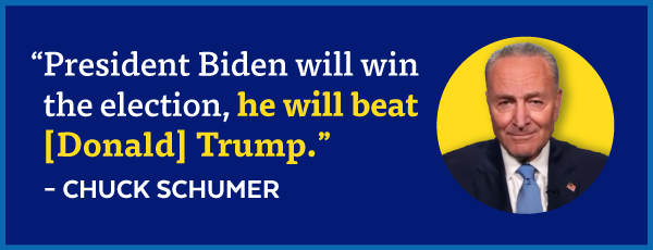'President Biden will win the election, he will beat [Donald] Trump.' -Chuck Schumer